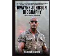 Dwayne Johnson Biography: From Struggles to Stardom - The Untold Story of How Dwayne Johnson Became a Global Icon of Power and Perseverance