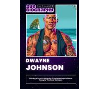 Dwayne Johnson: La biografía de un campeón: Fuerza, Éxito y Resiliencia