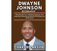 DWAYNE JOHNSON "THE ROCK" BIOGRAPHY: Breaking Barriers, Building Empires, and Inspiring Generations Beyond Wrestling and Hollywood
