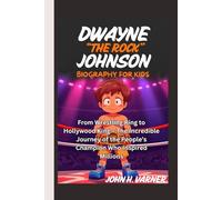 DWAYNE “THE ROCK” JOHNSON BIOGRAPHY FOR KIDS: From Wrestling Ring to Hollywood King - The Incredible Journey of the People’s Champion Who Inspired Millions
