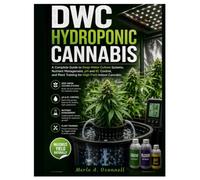 DWC Hydroponic Cannabis: A Complete Guide to Deep Water Culture Systems, Nutrient Management, pH and EC Control, and Plant Training for High-Yield Indoor Cannabis