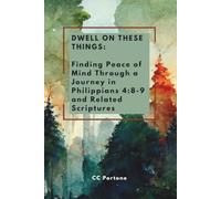 Dwell on These Things: Finding Peace of Mind Through a Journey in Philippians 4:8-9 and Related Scriptures