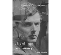 Dweller in Shadows: A Life of Ivor Gurney