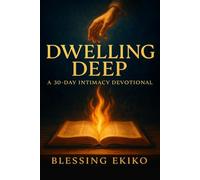 Dwelling Deep: A 30- Day Intimacy Devotional