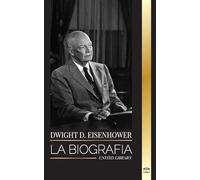 Dwight D. Eisenhower: La biografía del presidente estadounidense que lideró las invasiones aliadas en la II Guerra Mundial (Historia)