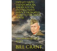 DWIGHT DAVID EISENHOWER AN AMERICA ICON: DISTINGUISHED SERVICE FROM WEST POINT TO THE WHITE HOUSE: DISCOVER HIS LIFE AND LEGACY (American Presidents)