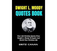 DWIGHT L. MOODY QUOTES BOOK: Over 500 Christian Quotes From Dwight L. Moody To Inspire And Enrich Your Christian Life