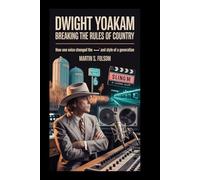 DWIGHT YOAKAM: Breaking the Rules of Country: How One Voice Changed the Sound and Style of a Generation