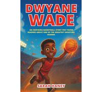 Dwyane Wade Biography: An Inspiring Basketball Story for Young Readers About One of the Greatest Shooting Guards