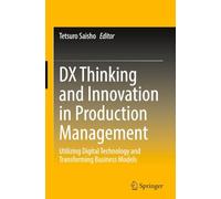 DX Thinking and Innovation in Production Management: Utilizing Digital Technology and Transforming Business Models