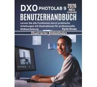 DxO PhoneLab 9 Benutzerhandbuch: Lernen Sie alle Funktionen durch praktische Anleitungen mit Illustrationen für professionelle Bildbearbeitung