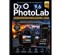 DxO PhotoLab 9.6 GEBRUIKERSHANDLEIDING 2026: Beheers AI-gestuurde fotobewerking, RAW-verwerking, ruisonderdrukking en professionele workflowtechnieken.