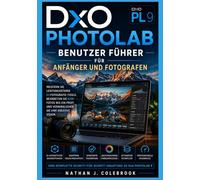 DxO PhotoLab 9 Benutzer Führer für Anfänger und Fotografen: Meistern Sie die RAW-Bearbeitung, KI-Maskierung, Deep PRIME-Rauschunterdrückung, ... J. Colebrooks Smart Product Guide-Reihe)