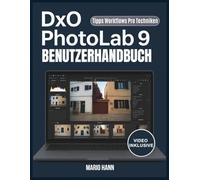 DxO PhotoLab 9 Benutzerhandbuch: Ein Schritt-für-Schritt-Handbuch mit wichtigen Werkzeugen, kreativen Techniken, Tipps, Tricks und mühelosen Retuschefähigkeiten