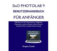 DxO PHOTOLAB 9 BENUTZERHANDBUCH FÜR ANFÄNGER: PBlaupause für die Fotobearbeitung: intelligentere Organisation, sauberere Dateien, besserer Kontrast, natürliche Farben, schnellere Exporte überall.