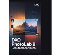DxO PhotoLab 9 Benutzerhandbuch: Meistern Sie DeepPRIME, die U-Point-Technologie und professionelle Videobearbeitung in einfachen, praktischen Schritten.