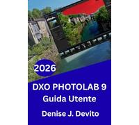 DXO PHOTOLAB 9 GUIDA UTENTE 2026: Flusso di lavoro avanzato, gradazione del colore e suggerimenti e trucchi degli esperti per principianti e esperti.