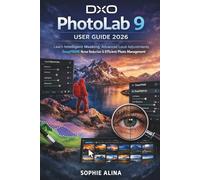 DxO PhotoLab 9 User Guide 2026: Learn Intelligent Masking, Advanced Local Adjustments, DeepPRIME Noise Reduction & Efficient Photo Management
