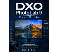 DXO Photolab 9 User Guide: A Complete Step-by-Step Illustrated Manual to RAW Processing, AI Tools, and Professional Workflows