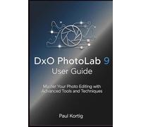 DxO PhotoLab 9 User Guide: Master Your Photo Editing with Advanced Tools and Techniques