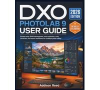 DXO PHOTOLAB 9 USER GUIDE: Simple setup, RAW development, noise reduction, color correction, and export workflows for confident photo editing