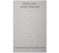 Dyades comme systèmes collaboratifs: L’adversarial qui n’a jamais existé (The Dyadic Lingua Franca Series)