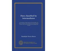 Dyes classified by intermediates: dyes tabularly arranged under each intermediate, with statistical and other data for both dyes and intermediates. ... intermediate names alphabetically arranged