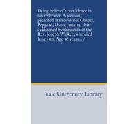 Dying believer's confidence in his redeemer. A sermon, preached at Providence Chapel, Peppard, Oxon, June 23, 1811, occasioned by the death of the ... Walker, who died June 15th, Age 36 years... /