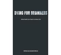 Dying for Beginners: What Death Can Teach Us About Life