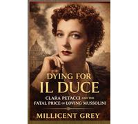DYING FOR IL DUCE: Clara Petacci and the Fatal Price of Loving Mussolini