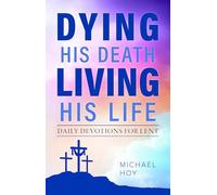 Dying His Death, Living His Life: Daily Devotions for Lent