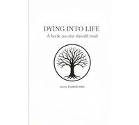 DYING INTO LIFE: A Book No One Should Read