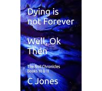 Dying is not Forever Well, Ok Then: The Noll Chronicles Books 10 & 11