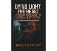Dying Light: The Beast Strategy Game Guide for Seniors and Beginners: Step-by-Step Walkthroughs, Tips, and Easy Instructions to Unlock Achievements ... and Survival Game Guide Made Simple)