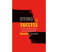 Dying of Success: A Startup Tale of Ego, Power, and Failure