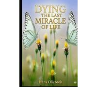 Dying the last Miracle of Life: what happens when the body is shutting down, in preperation of dying...
