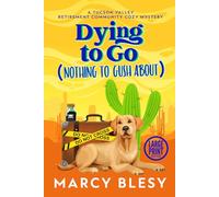 Dying to Go (Nothing to Gush About): Large Print Edition: A Tucson Valley Retirement Community Cozy Mystery