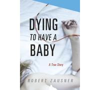 Dying to Have a Baby: A True Story