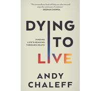 Dying to Live: Finding Life’s Meaning Through Death: 3 (Spiritual Memoir)