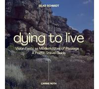 Dying to Live: Vision Fasts as Modern Rites of Passage - A Poetic Travel Guide