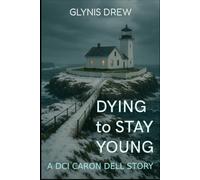Dying to Stay Young: A DCI Caron Dell Story (DCI Caron Dell - Psychological, Crime Thriller)