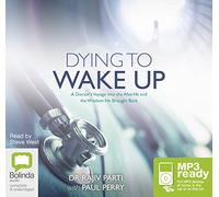 Dying to Wake Up: A Doctor's Voyage into the Afterlife [Audio]