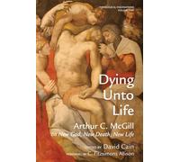 Dying Unto Life: Arthur C. McGill on New God, New Death, New Life: 2 (Theological Fascinations)