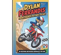 DYLAN FERRANDIS: From France To First Place: An Inspiring Motocross Biography For Kids