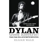Dylan Goes Electric!: Newport, Seeger, Dylan, and the Night that Split the Sixties