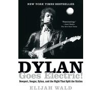 Dylan Goes Electric!: Newport, Seeger, Dylan, and the Night That Split the Sixties | Elijah Wald