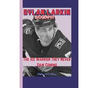DYLAN LARKIN BIOGRAPHY: The Ice Warrior They Never Saw Coming