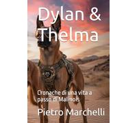 Dylan & Thelma: Cronache di una vita a passo di Malinois