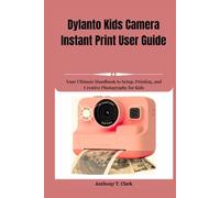 Dylanto Kids Camera Instant Print User Guide: Your Ultimate Handbook to Setup, Printing, and Creative Photography for Kids