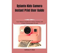 Dylanto Kids Camera Instant Print User Guide: Your Ultimate Handbook to Setup, Printing, and Creative Photography for Kids